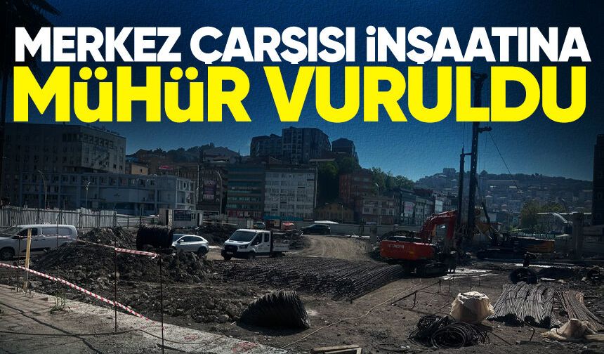 Merkez Çarşısı inşaatına mühür vuruldu