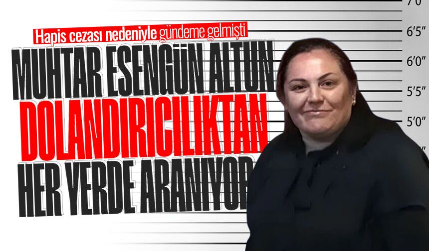 Muhtar Esengün Altun hakkında 'dolandırıcılık' suçlamasıyla arama kararı çıkarıldı