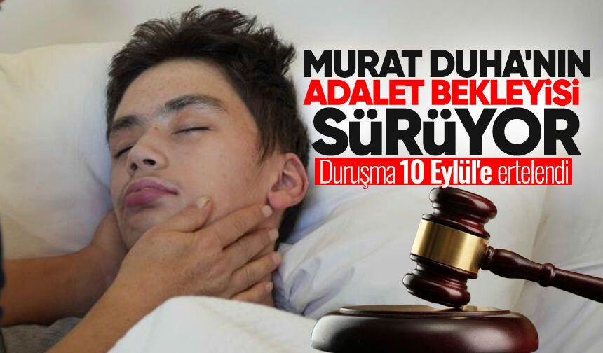 Murat Duha'nın adalet bekleyişi sürüyor: Duruşma 10 Eylül'e ertelendi