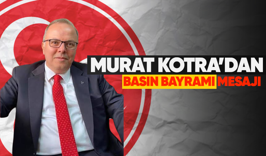 Murat Kotra'dan Basın Bayramı mesajı