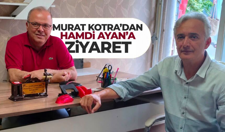Murat Kotra'dan Hamdi Ayan'ı iş yerinde ziyaret