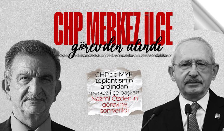 CHP Merkez İlçe Başkanı Nazmi Özden görevden alındı