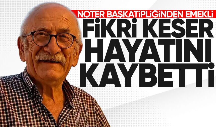 Noter Başkatipliğinden emekli Fikri Keser hayatını kaybetti