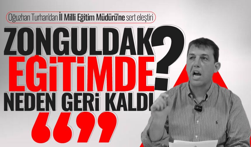 Oğuzhan Turhan'dan İl Milli Eğitim Müdürü'ne sert eleştiri: "Zonguldak eğitimde neden geri kaldı?"