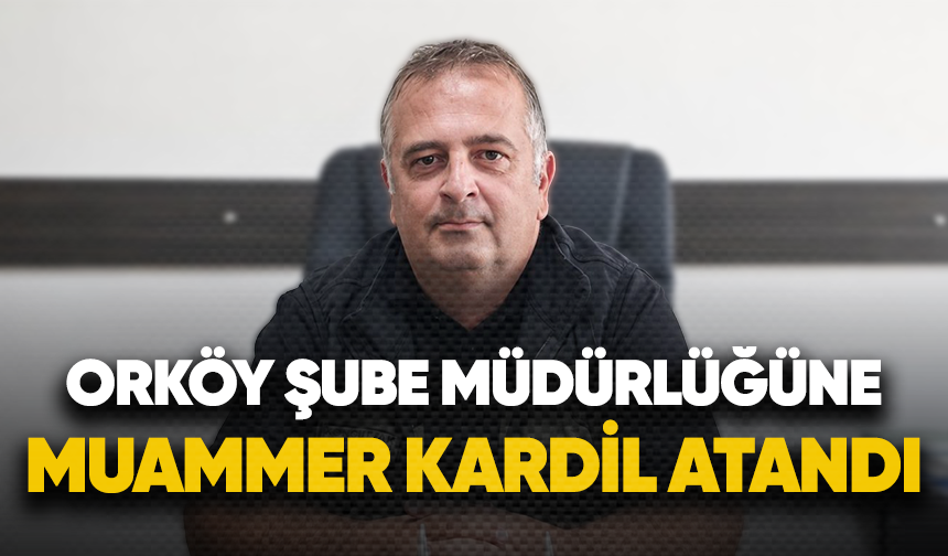 ORKÖY Şube Müdürlüğüne Muammer Kardil atandı