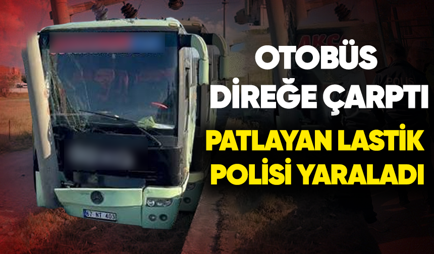 Otobüs direğe çarptı, patlayan lastik polisi yaraladı