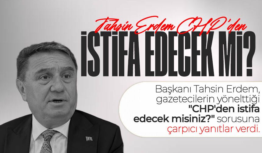 Tahsin Erdem CHP'den istifa edecek mi? Meclis sonrası o soruyu cevapladı...