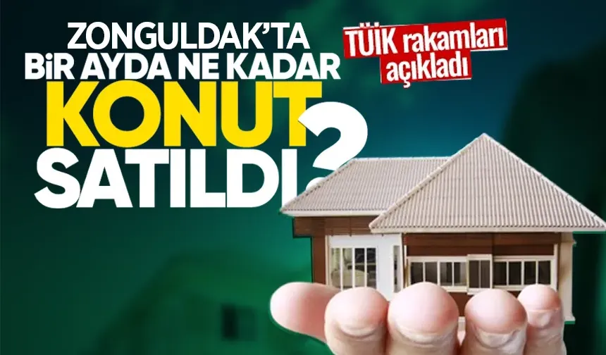 TÜİK açıkladı: Zonguldak’ta haziran ayında ne kadar konut satıldı?
