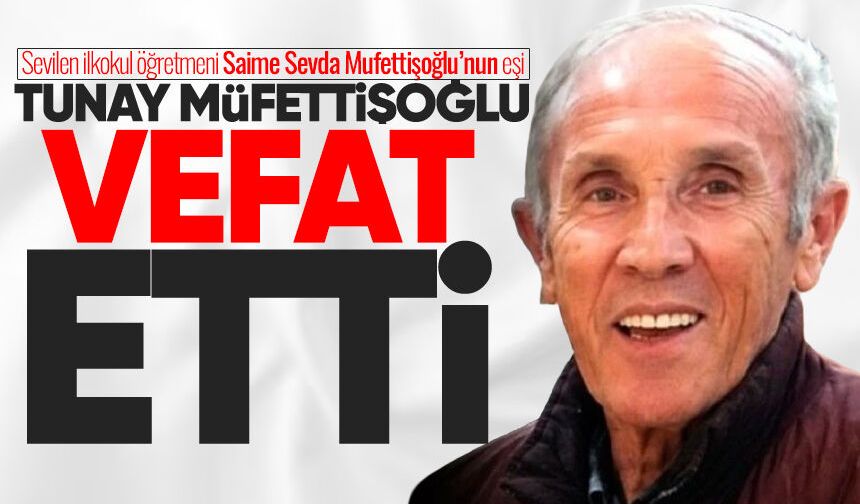 Tunay Müfettişoğlu hayatını kaybetti