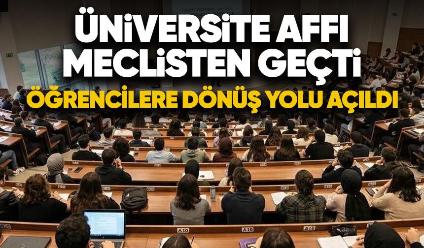 Üniversite affı Meclis'ten geçti: Öğrencilere dönüş yolu açıldı