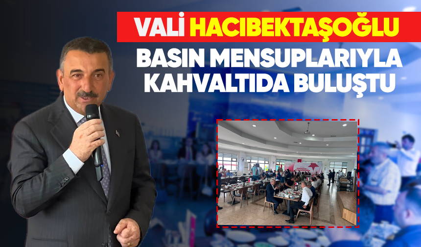 Vali Hacıbektaşoğlu basın mensuplarıyla kahvaltıda buluştu