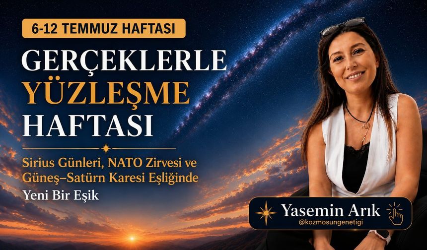 Gerçeklerle yüzleşme haftası: Sirius Günleri, NATO Zirvesi ve Güneş–Satürn Karesi Eşliğinde Yeni Bir Eşik!