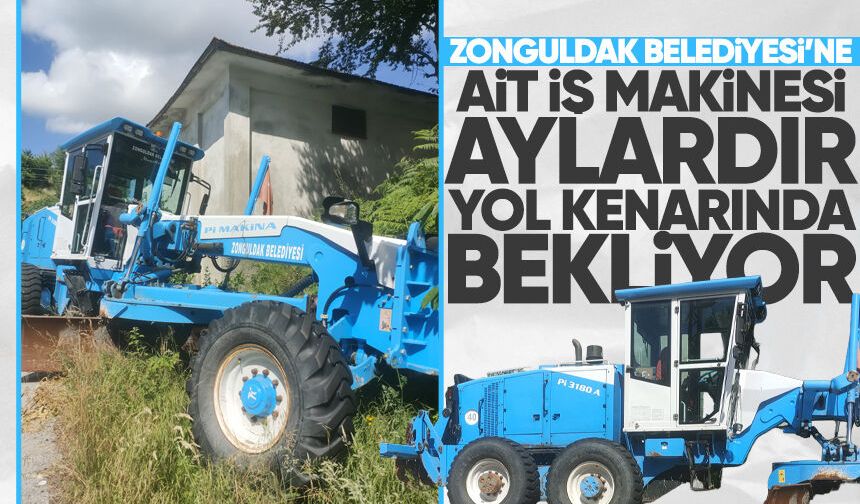 Zonguldak Belediyesi'ne ait iş makinesi aylardır yol kenarında bekliyor