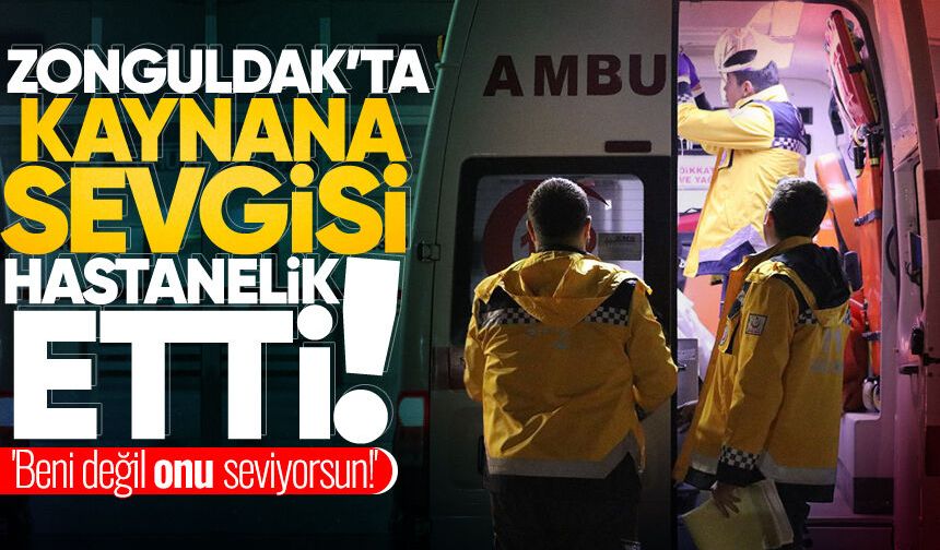 Zonguldak'ta 'kaynana' sevgisi hastanelik etti: 'Beni değil onu seviyorsun!' diyip intih*ra kalkıştı