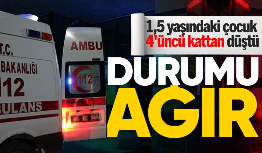 1,5 yaşındaki çocuk 4'üncü kattan düştü: Durumu ağır