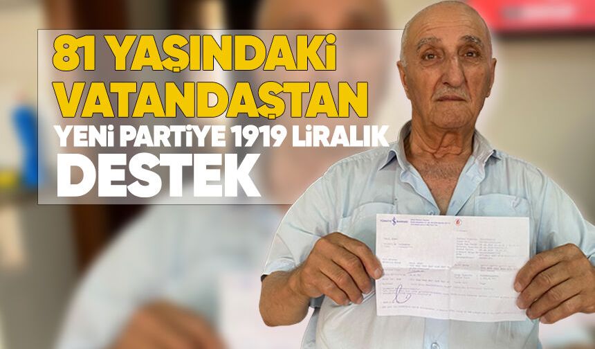 81 yaşındaki vatandaştan Yeni Parti’ye 1919 liralık destek
