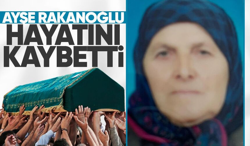 Ayşe Rakanoğlu hayatını kaybetti