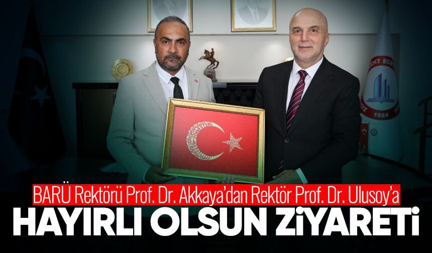 BARÜ Rektörü Prof. Dr. Akkaya’dan Rektör Prof. Dr. Ulusoy’a hayırlı olsun ziyareti