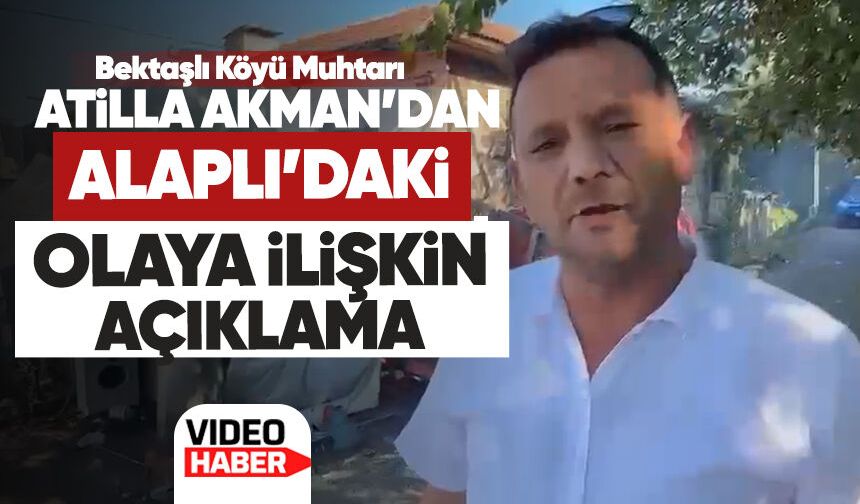 Bektaşlı Köyü Muhtarı Atilla Akman’dan Alaplı’daki olaya ilişkin açıklama