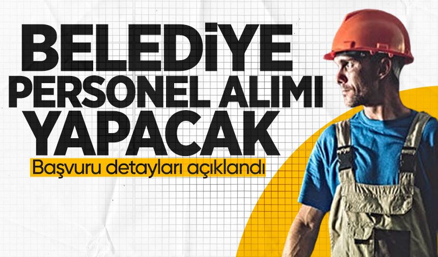 Belediye personel alımı yapacak: Başvuru detayları açıklandı
