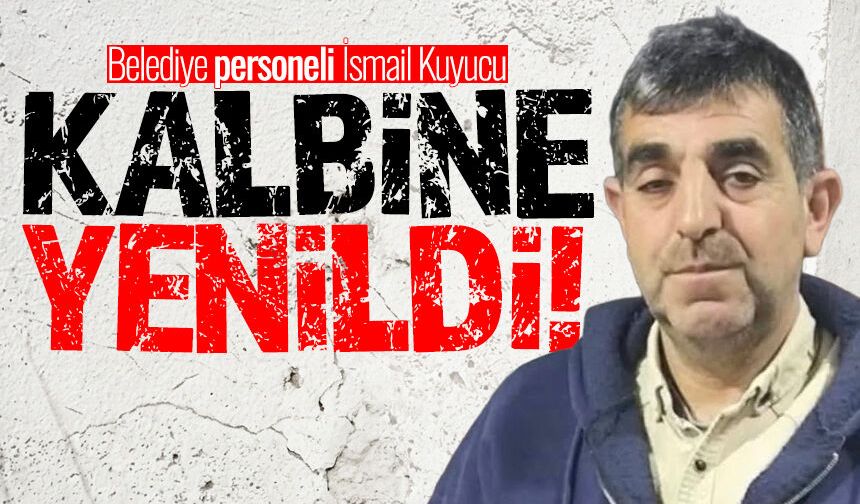 Belediye personeli İsmail Kuyucu kalbine yenildi