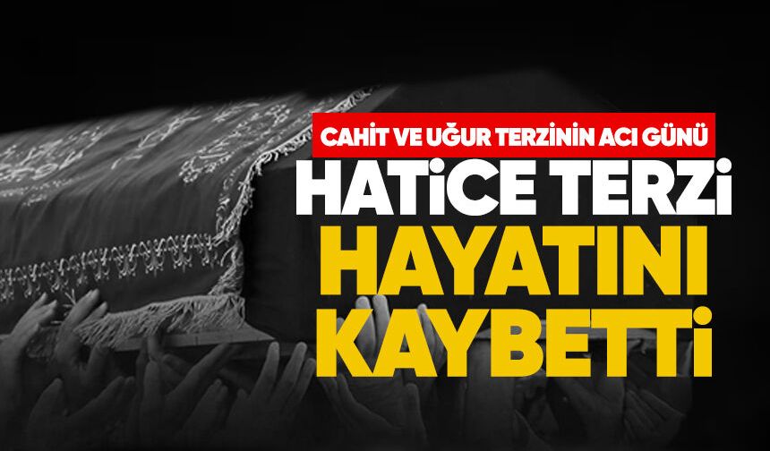 Hatice Terzi hayatını kaybetti