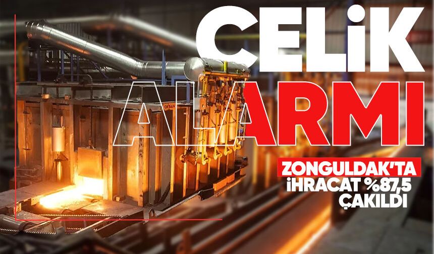 Zonguldak’ta çelik alarmı! İhracat yüzde 87,5 çakıldı