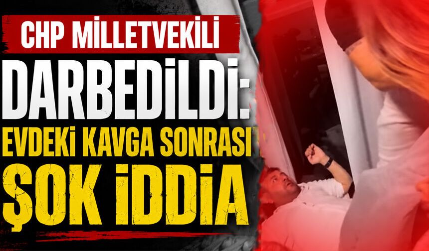 CHP Milletvekili darbedildi: Evdeki kavga sonrası şok  iddia