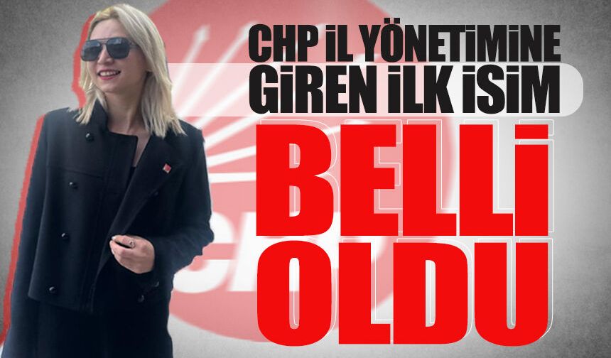 CHP il yönetimine giren ilk isim belli oldu