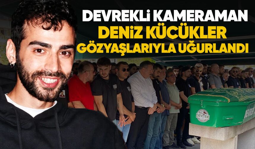 Devrekli kameraman Deniz Küçükler gözyaşlarıyla uğurlandı