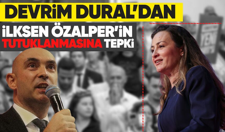 Devrim Dural’dan İlksen Özalper’in tutuklanmasına tepki