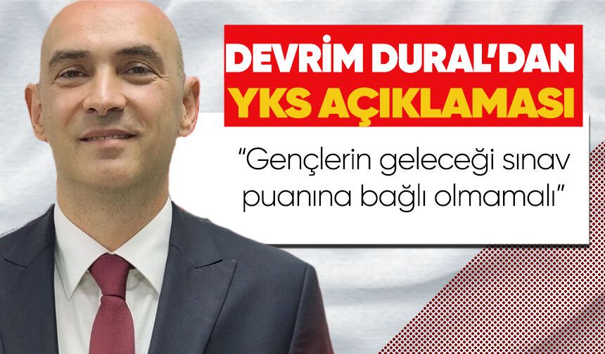 Devrim Dural'dan YKS  açıklaması: “Gençlerin Geleceği Sınav Puanına Bağlı Olmamalı”