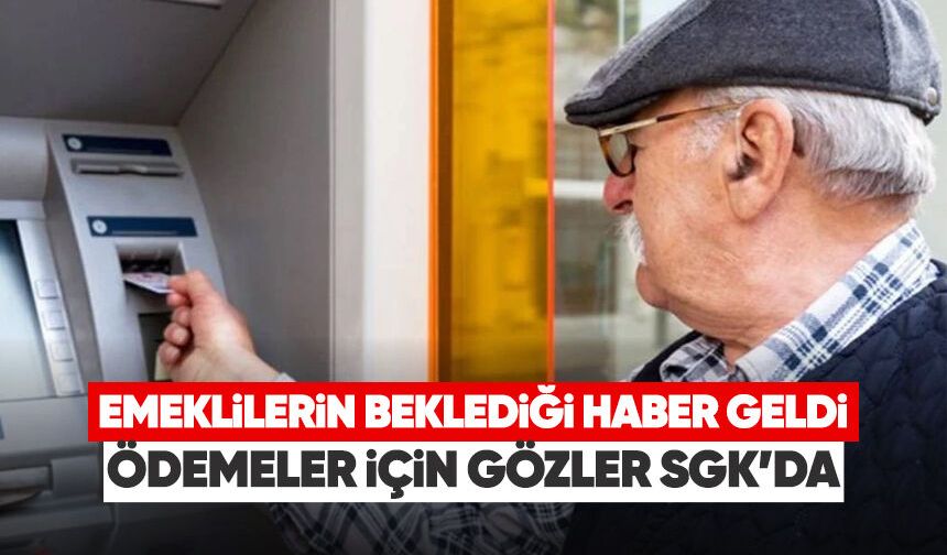 Emeklilerin beklediği haber geldi: Ödeme için gözler SGK’da