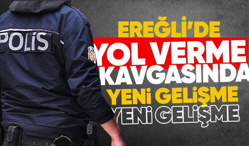 Ereğli'de yol verme kavgasında yeni gelişme