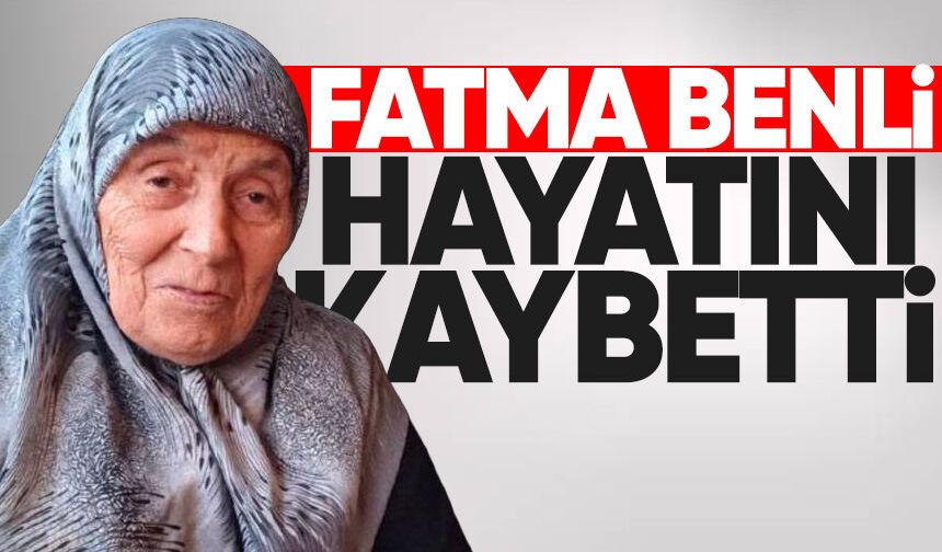 Fatma Benli hayatını kaybetti
