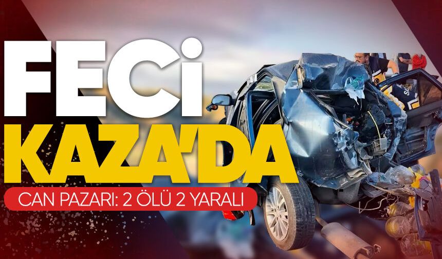 Feci kazada can pazarı: 2 ölü, 2 yaralı