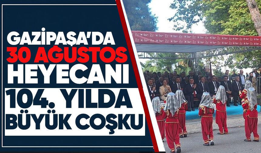 Gazipaşa’da 30 Ağustos Zafer Bayramı coşkusu