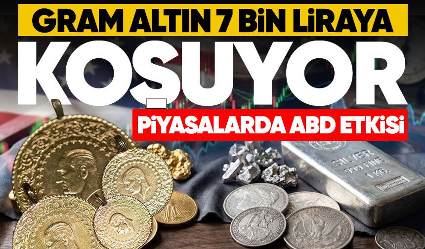 Gram altın 7 bin liraya koşuyor: Piyasalarda ABD etkisi