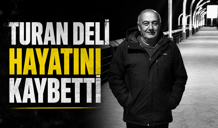 Turan Deli hayatını kaybetti