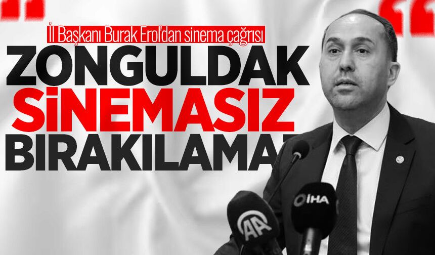 İl Başkanı Burak Erol'dan çağrı: "Zonguldak sinemasız bırakılamaz"