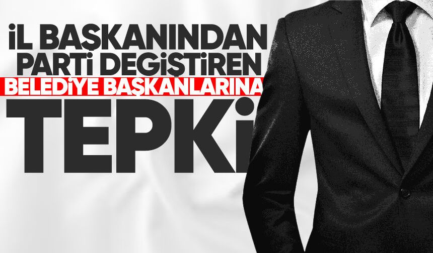 Eski İl Başkanından parti değiştiren belediye başkanlarına tepki