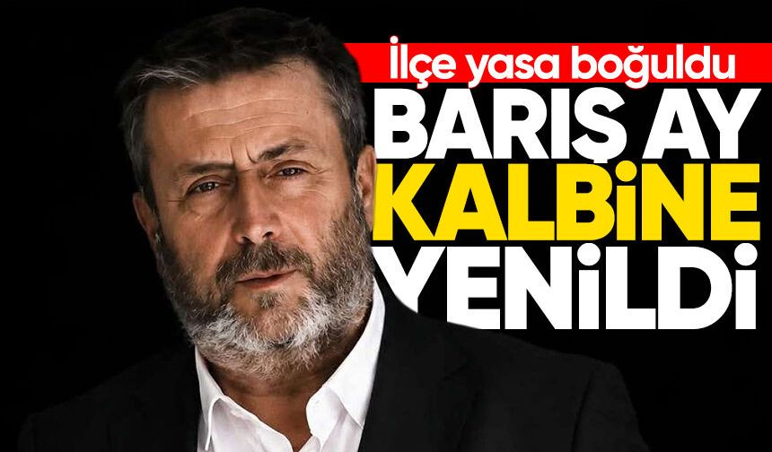 İlçe yasa boğuldu: Barış Ay kalbine yenildi