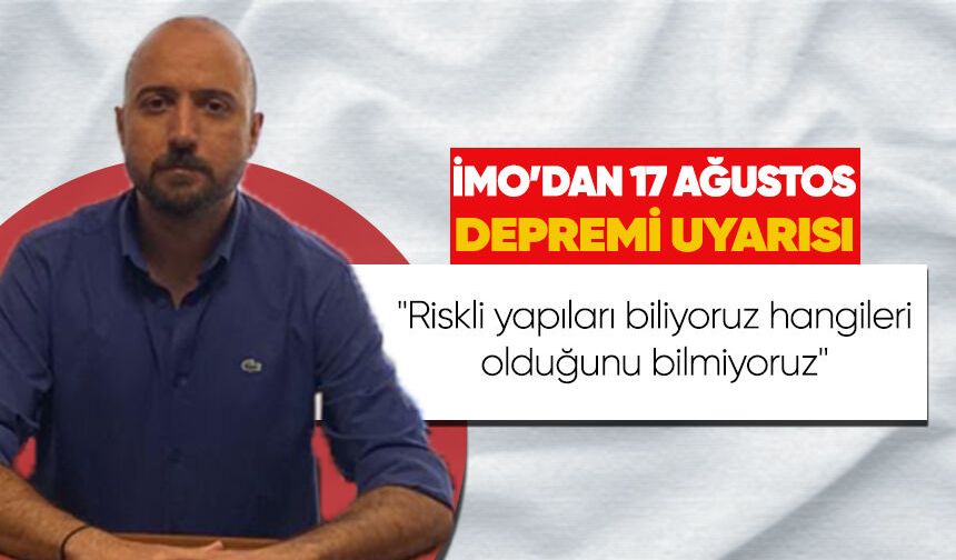 İMO’dan 17 Ağustos Depremi Uyarısı: “Riskli Yapıları Biliyoruz, Hangileri Olduğunu Bilmiyoruz”
