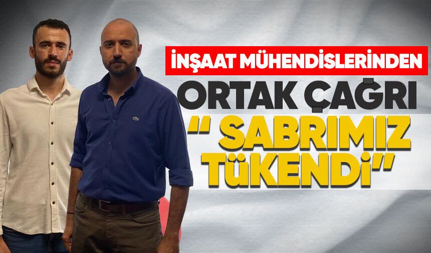 İnşaat Mühendislerinden Ortak Çağrı: “Sabrımız Tükendi”