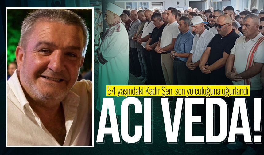 İş insanı Kadir Şen son yolculuğuna uğurlandı