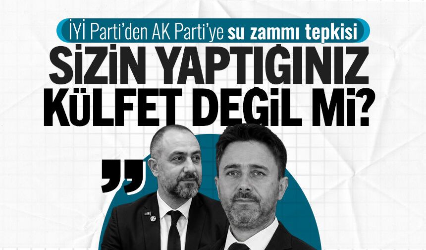 İYİ Parti’den AK Parti’ye zam tepkisi: “Sizin yaptığınız külfet değil mi?”