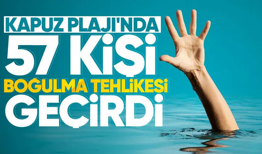 Kapuz Plajı'nda 57 kişi boğulma tehlikesi geçirdi