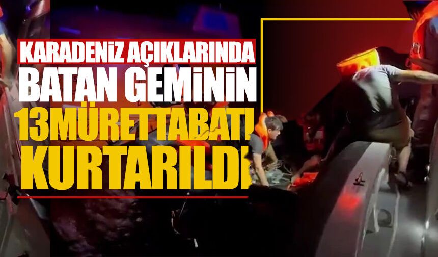 Karadeniz açıklarında batan ticari geminin 13 mürettebatı kurtarıldı