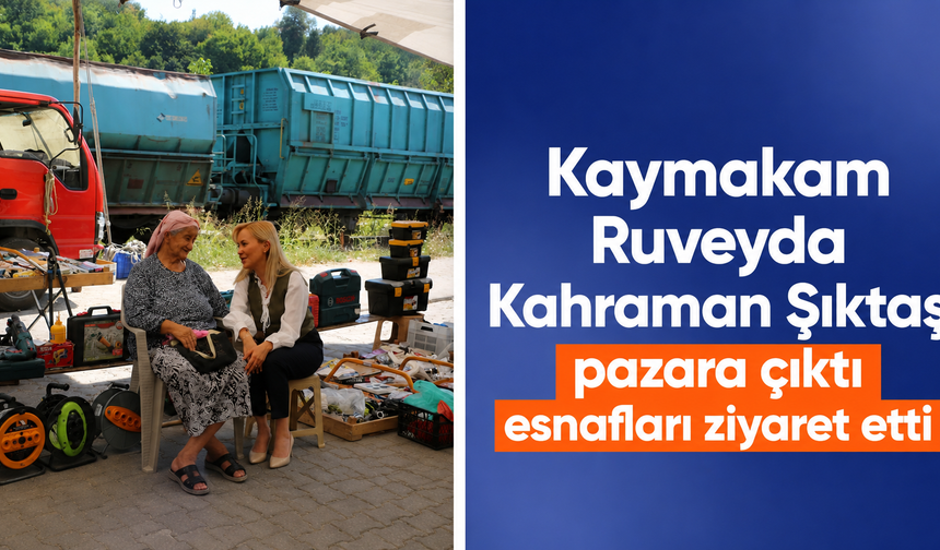 Kaymakam Ruveyda Kahraman Şıktaş pazar esnafını ziyaret etti