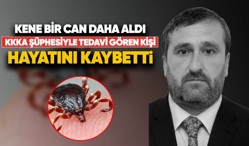 Kene bir can daha aldı:KKKA şüphesiyle tedavi gören kişi hayatını kaybetti